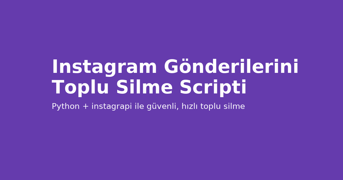 Python ile Instagram Gönderilerini Toplu Silme Scripti